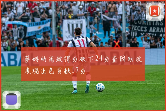 萨姆纳高效得分砍下24分奎因助攻表现出色贡献17分