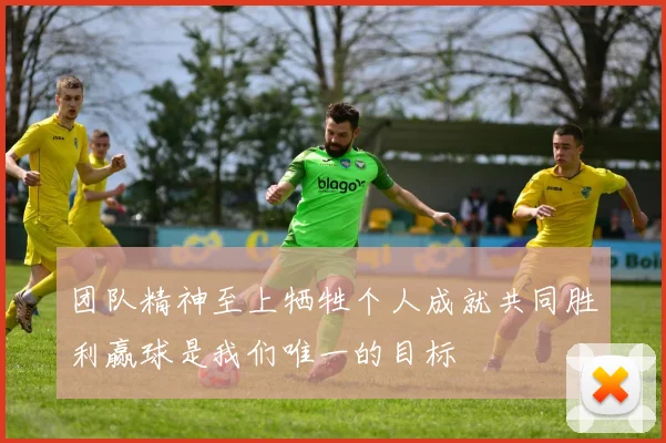 团队精神至上牺牲个人成就共同胜利赢球是我们唯一的目标